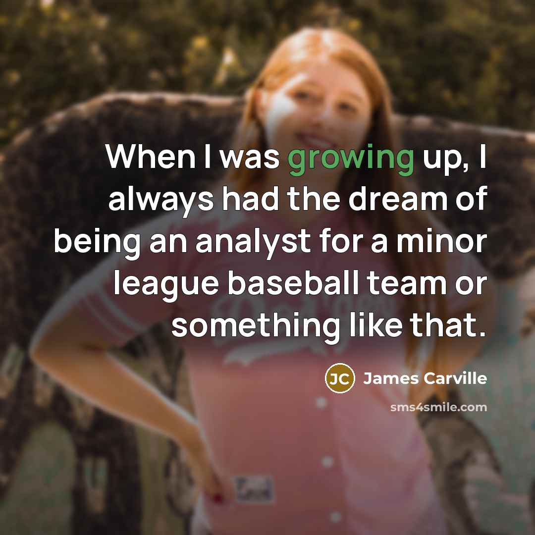 “When I was growing up, I always had the dream…” quote by James Carville