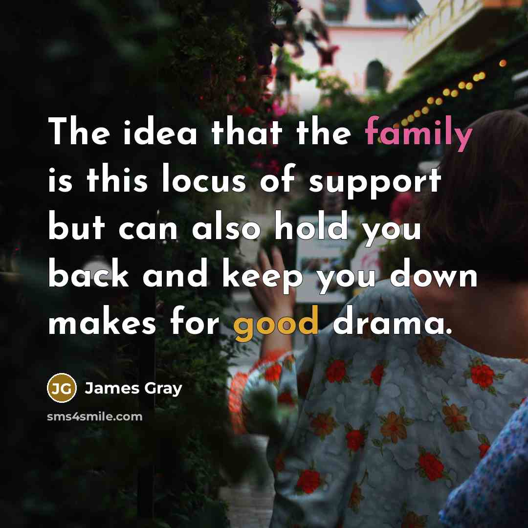 “The idea that the family is this locus of support…” quote by James Gray