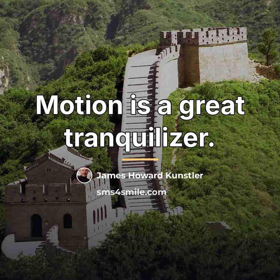 “Motion is a great tranquilizer.…” quote by James Howard Kunstler