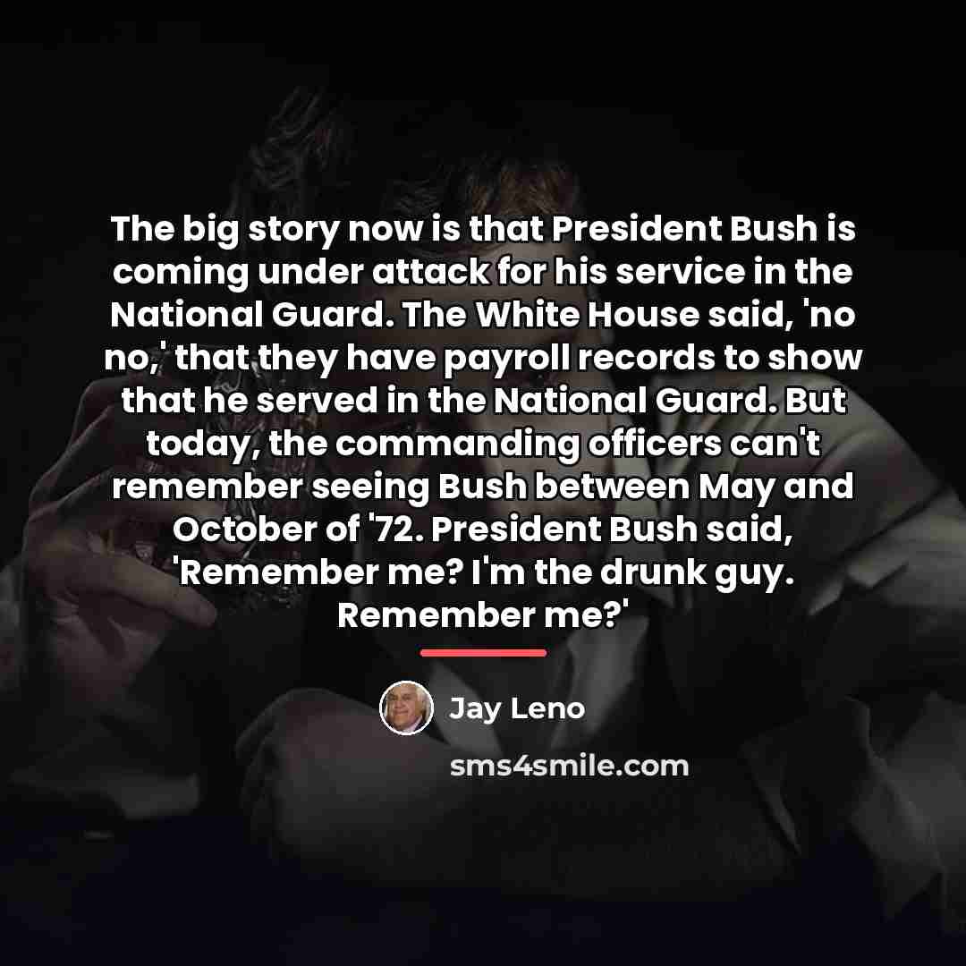“The big story now is that President Bush is coming…” quote by Jay Leno