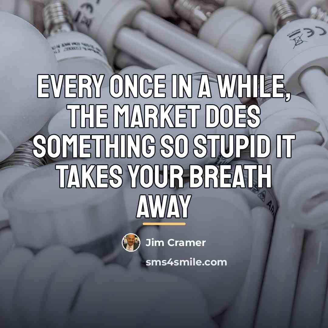 “Every once in a while, the market does something so…” quote by Jim Cramer