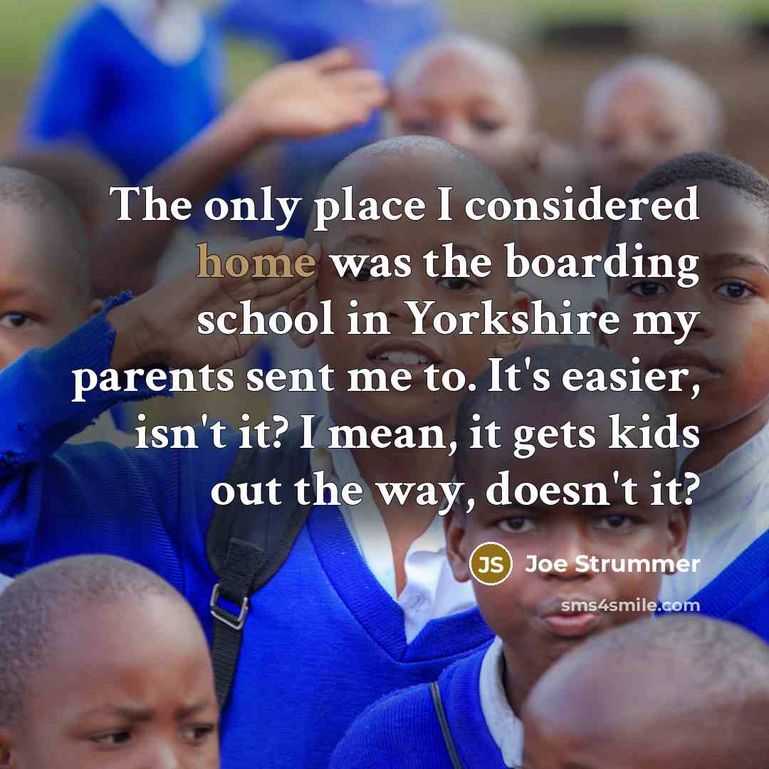 “The only place I considered home was the boarding school…” quote by Joe Strummer