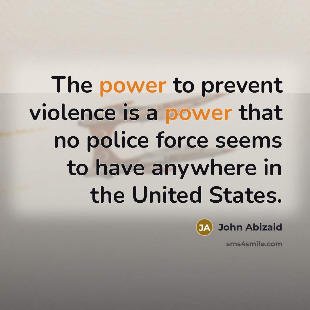 “The power to prevent violence is a power that no…” quote by John Abizaid