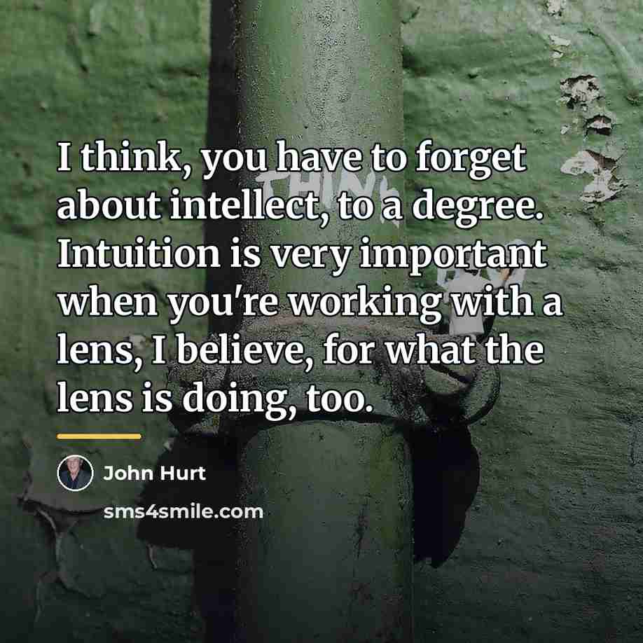 “I think, you have to forget about intellect, to a…” quote by John Hurt