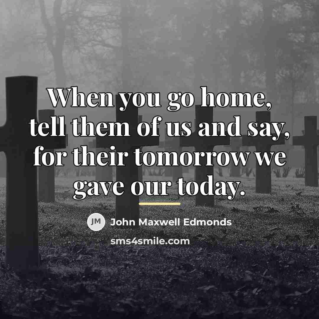 “When you go home, tell them of us and say,…” quote by John Maxwell Edmonds
