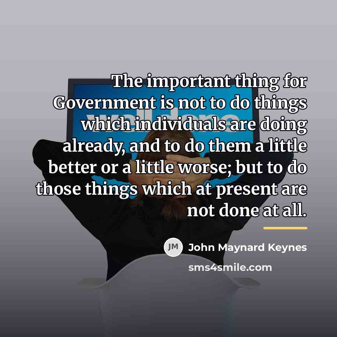 “The important thing for Government is not to do things…” quote by John Maynard Keynes