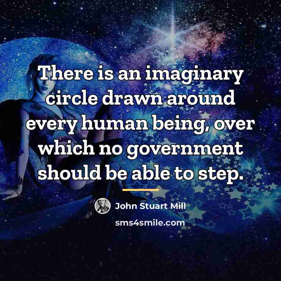 “There is an imaginary circle drawn around every human being,…” quote by John Stuart Mill