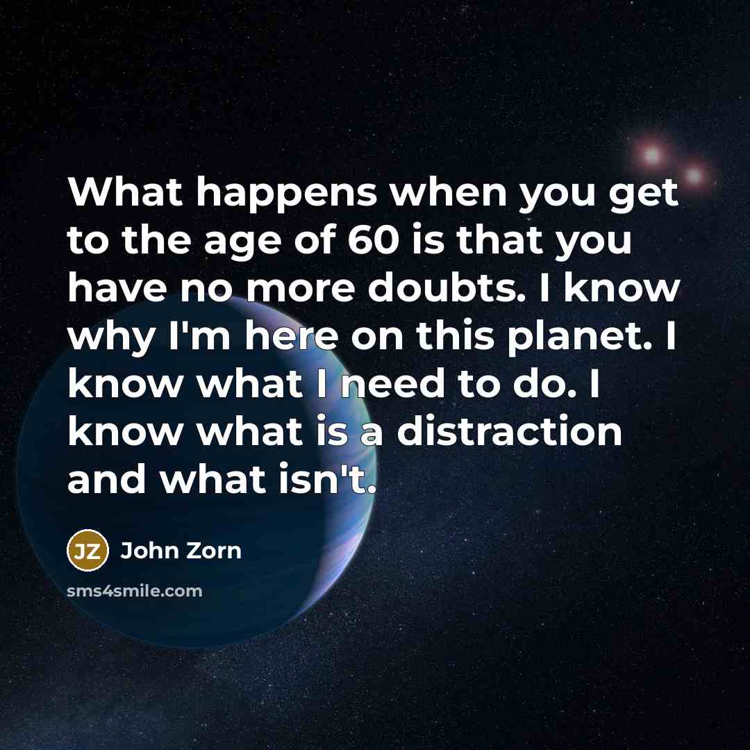 “What happens when you get to the age of 60…” quote by John Zorn