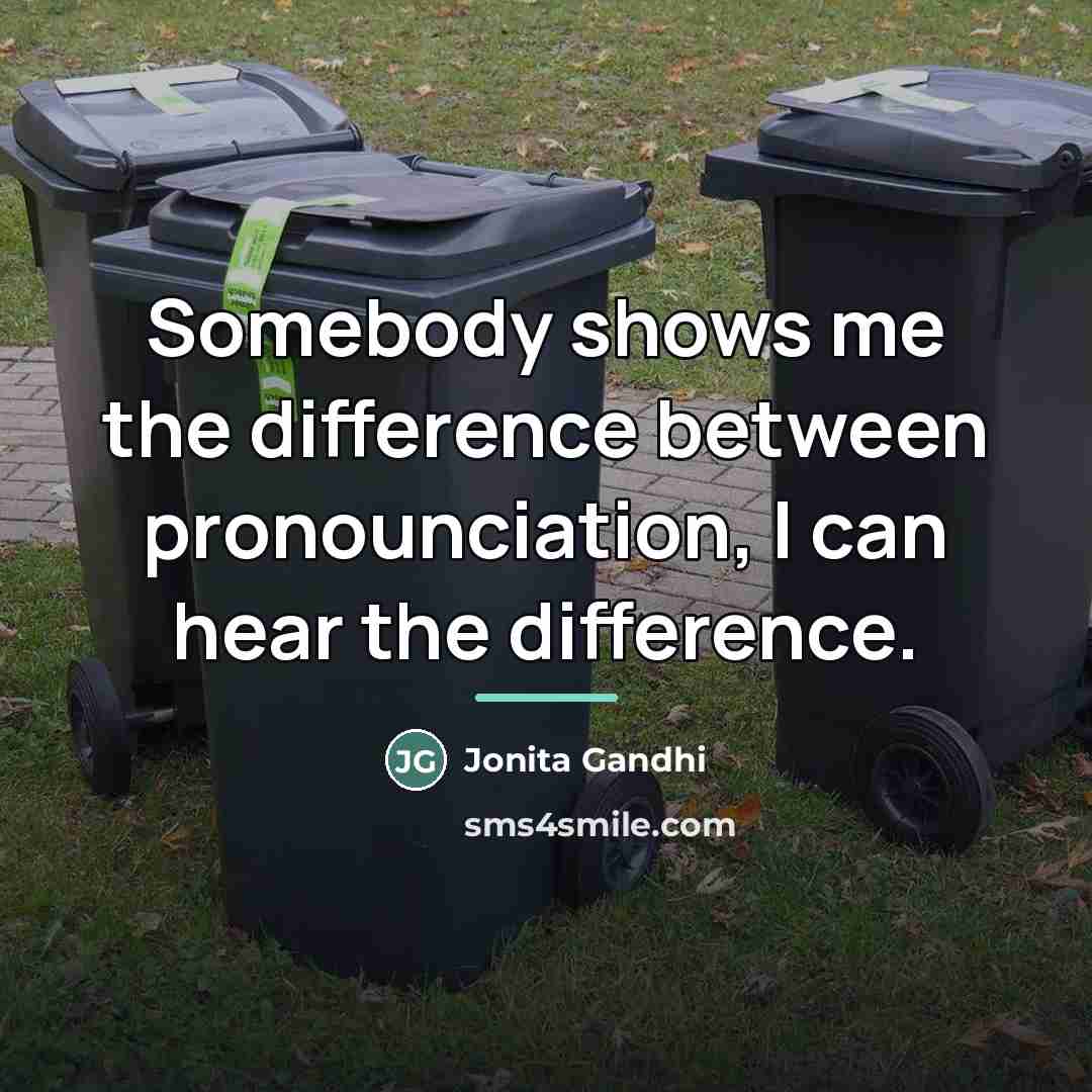 “Somebody shows me the difference between pronounciation, I can hear…” quote by Jonita Gandhi