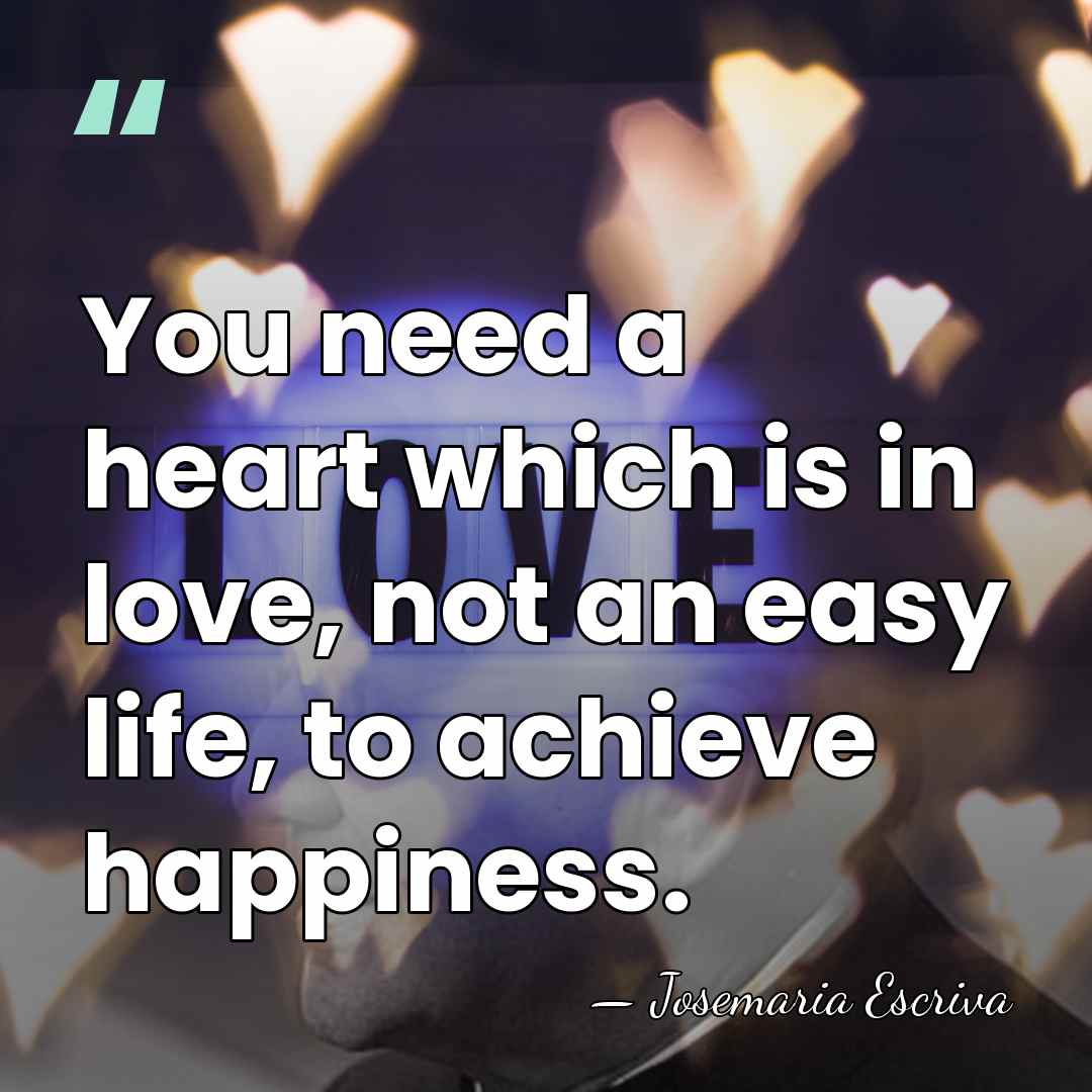 You need a heart which is in love, not an easy life,&hellip; - Josemaria Escriva