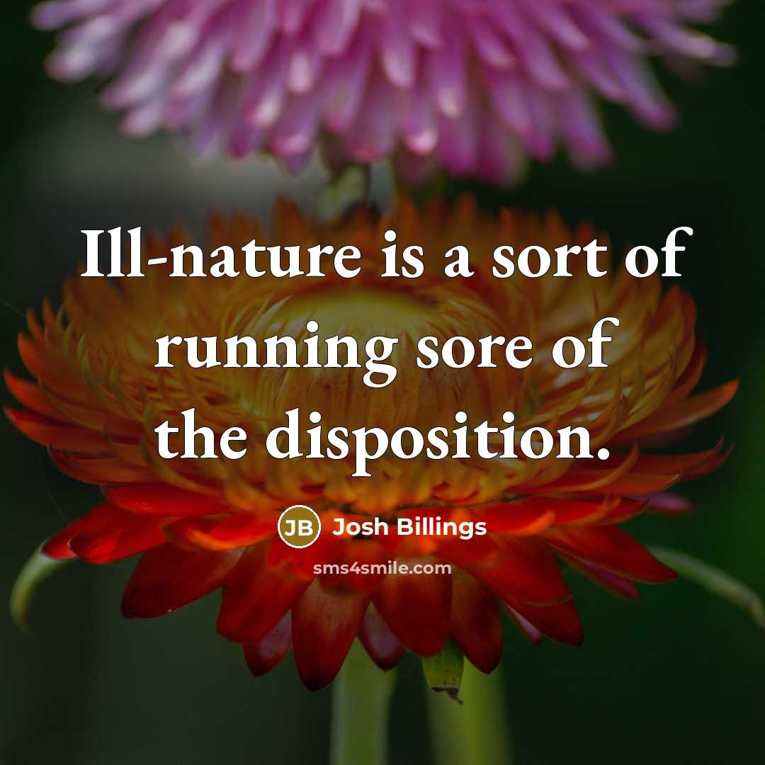 “Ill-nature is a sort of running sore of the disposition.…” quote by Josh Billings