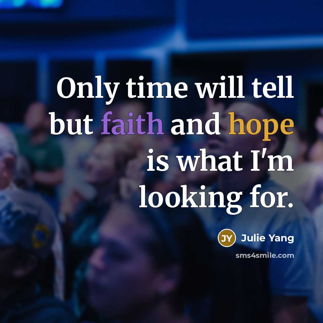 “Only time will tell but faith and hope is what…” quote by Julie Yang