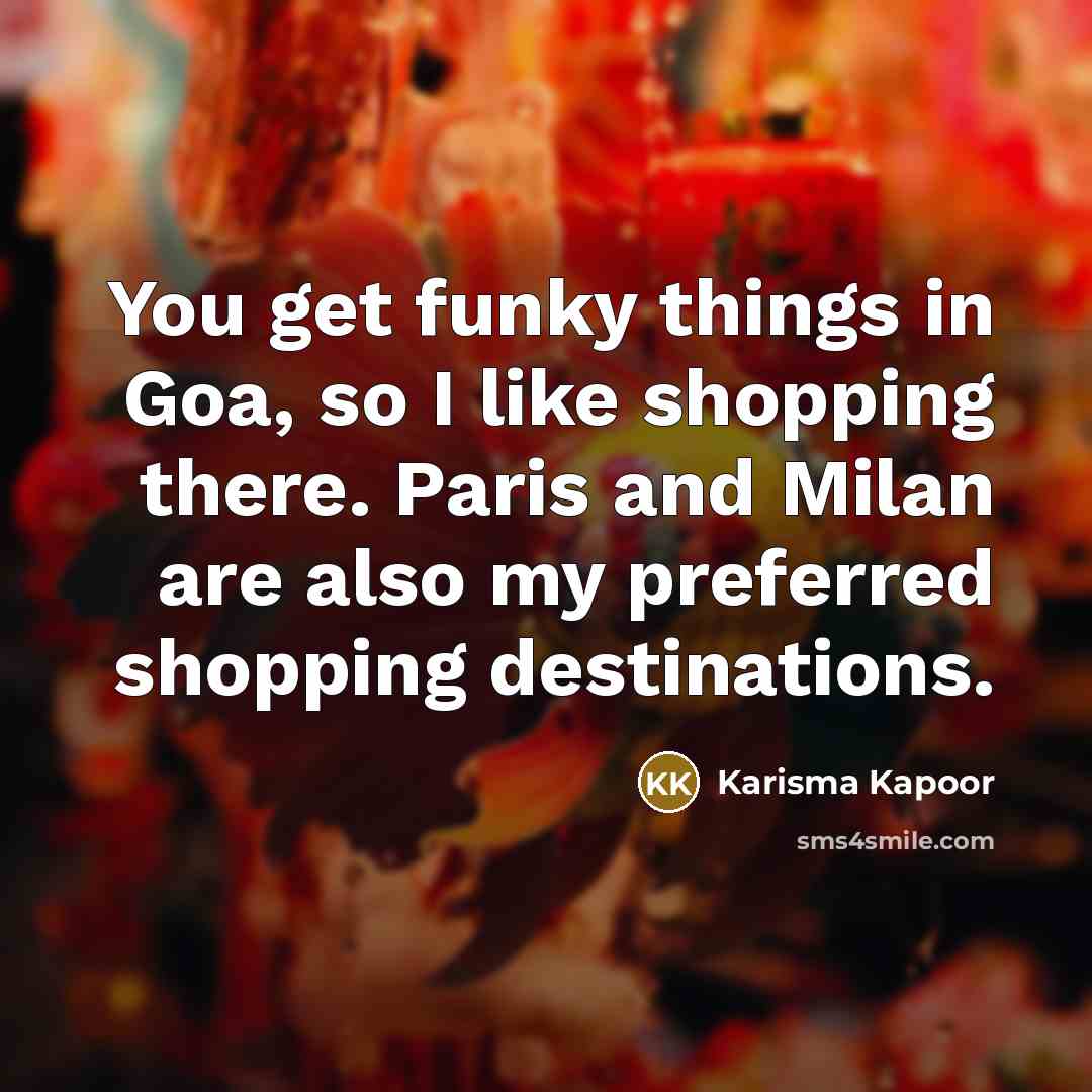 “You get funky things in Goa, so I like shopping…” quote by Karisma Kapoor