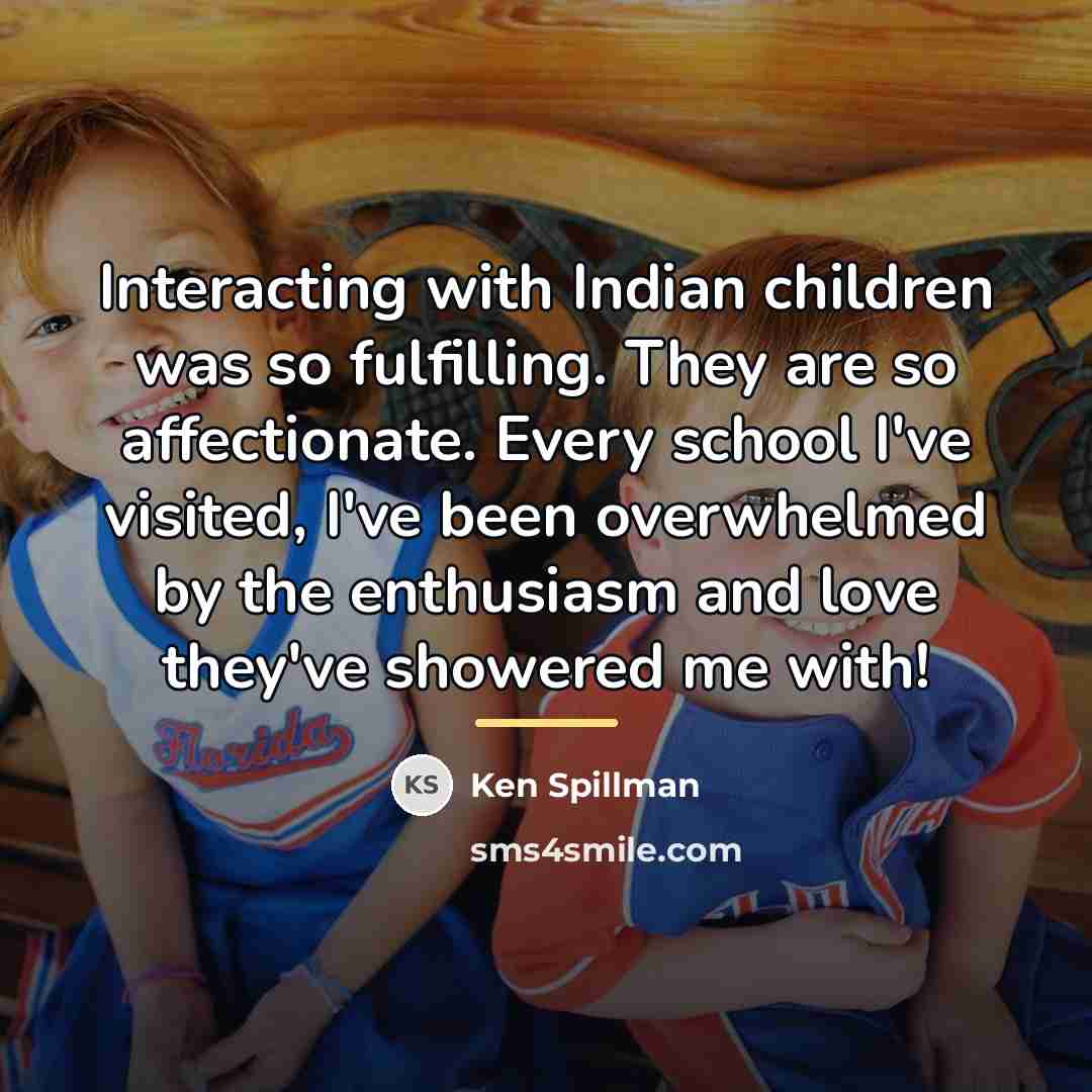 “Interacting with Indian children was so fulfilling. They are so…” quote by Ken Spillman