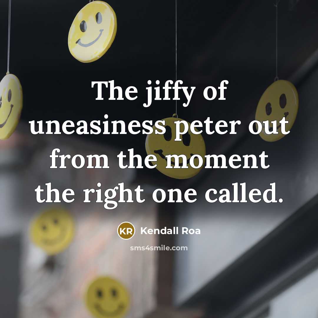 “The jiffy of uneasiness peter out from the moment the…” quote by Kendall Roa