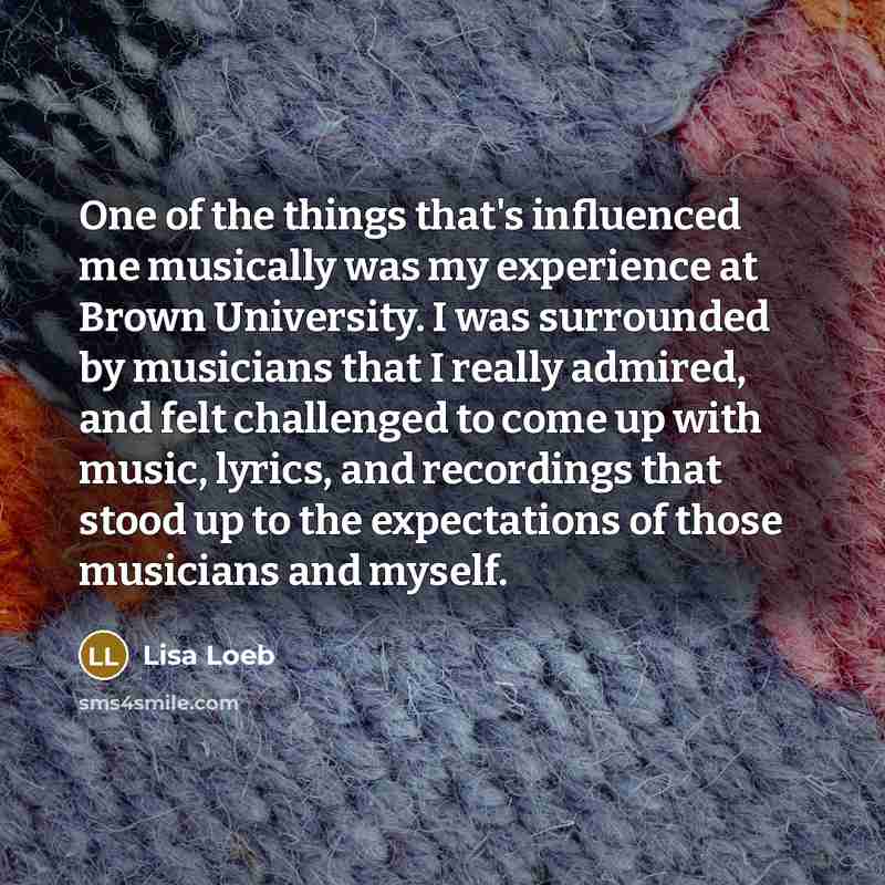 “One of the things that's influenced me musically was my…” quote by Lisa Loeb