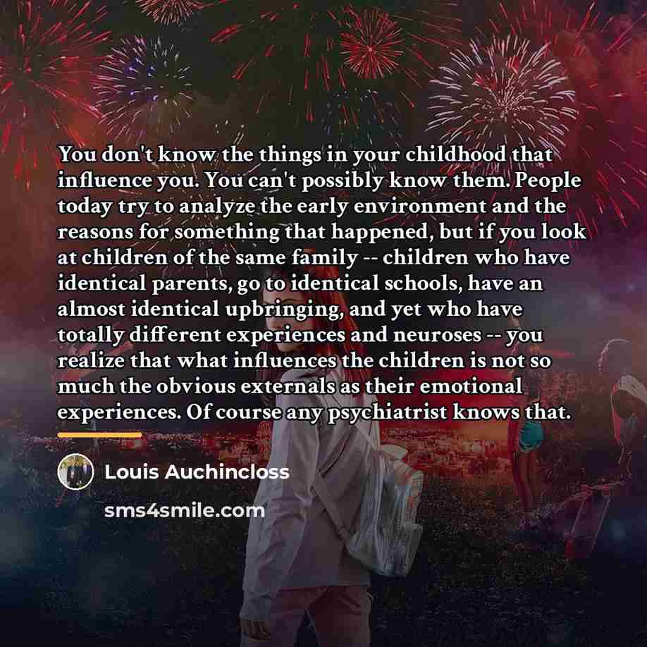 “You don't know the things in your childhood that influence…” quote by Louis Auchincloss