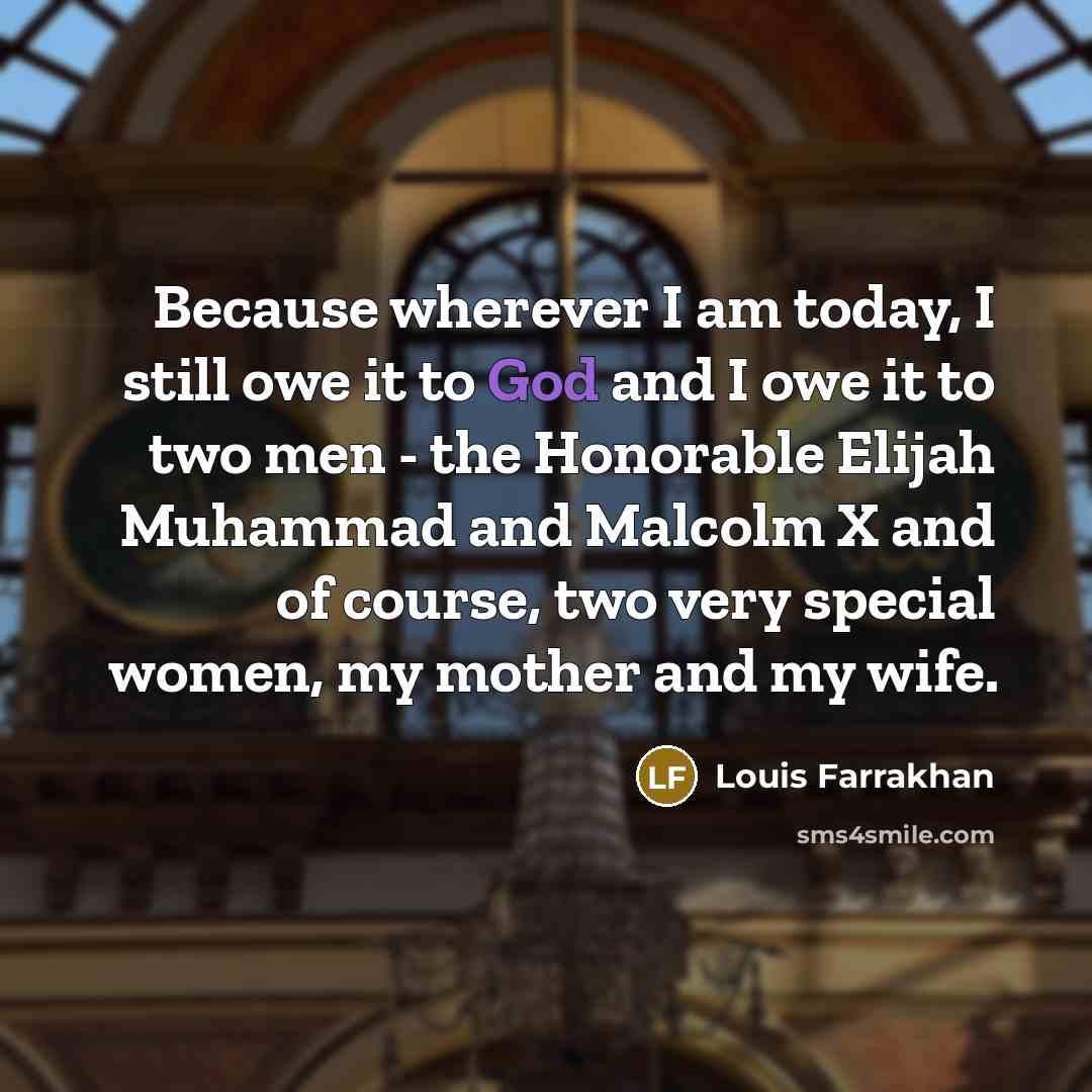 “Because wherever I am today, I still owe it to…” quote by Louis Farrakhan