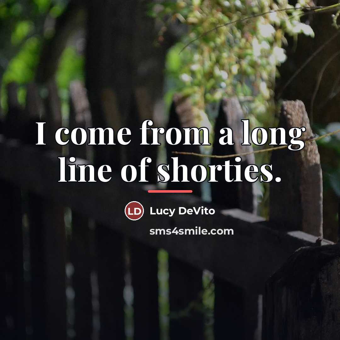 “I come from a long line of shorties.…” quote by Lucy DeVito