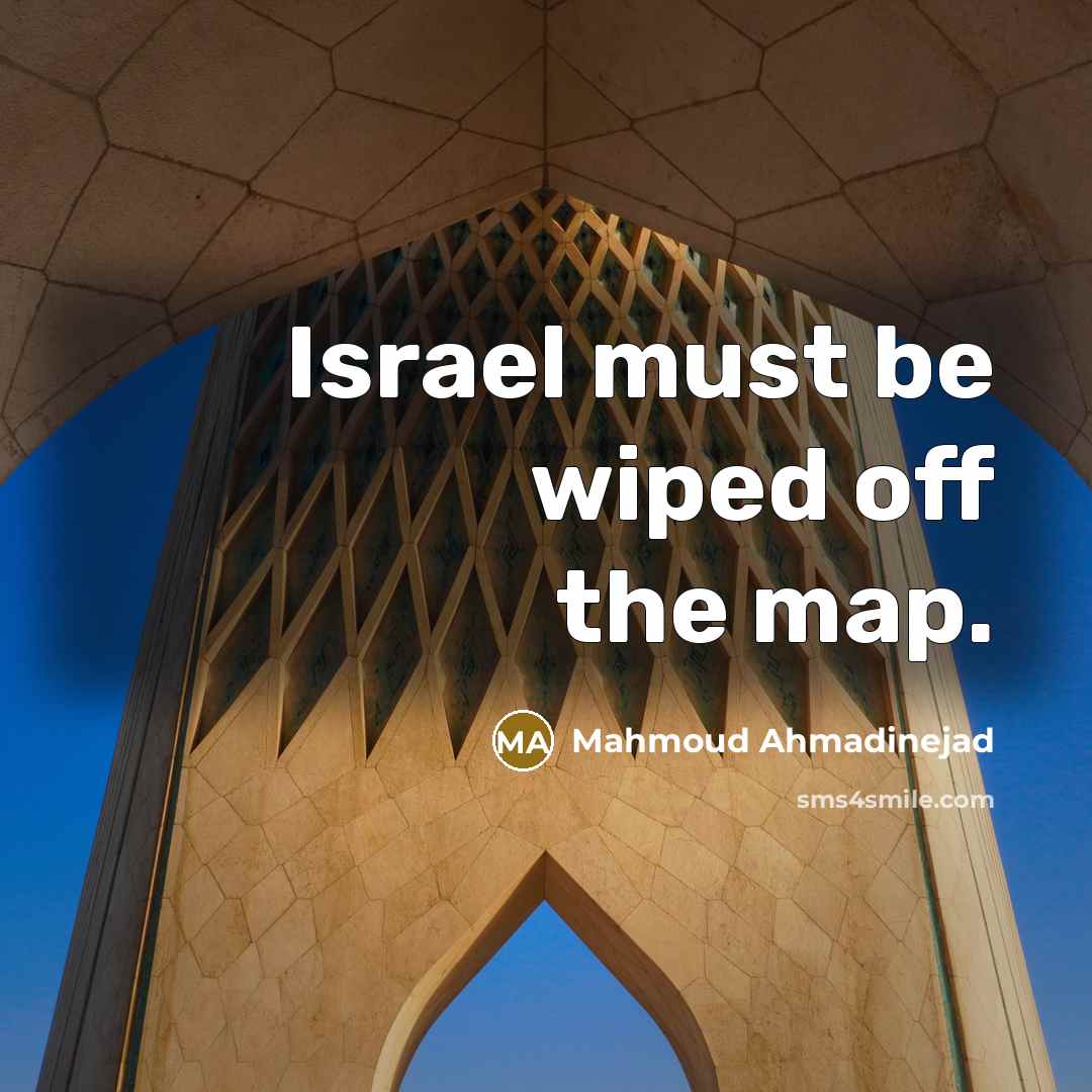 “Israel must be wiped off the map.…” quote by Mahmoud Ahmadinejad