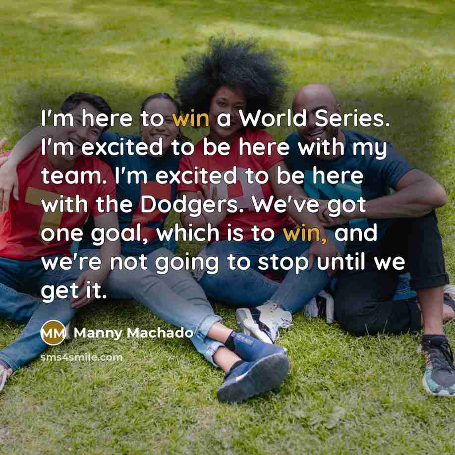 “I'm here to win a World Series. I'm excited to…” quote by Manny Machado