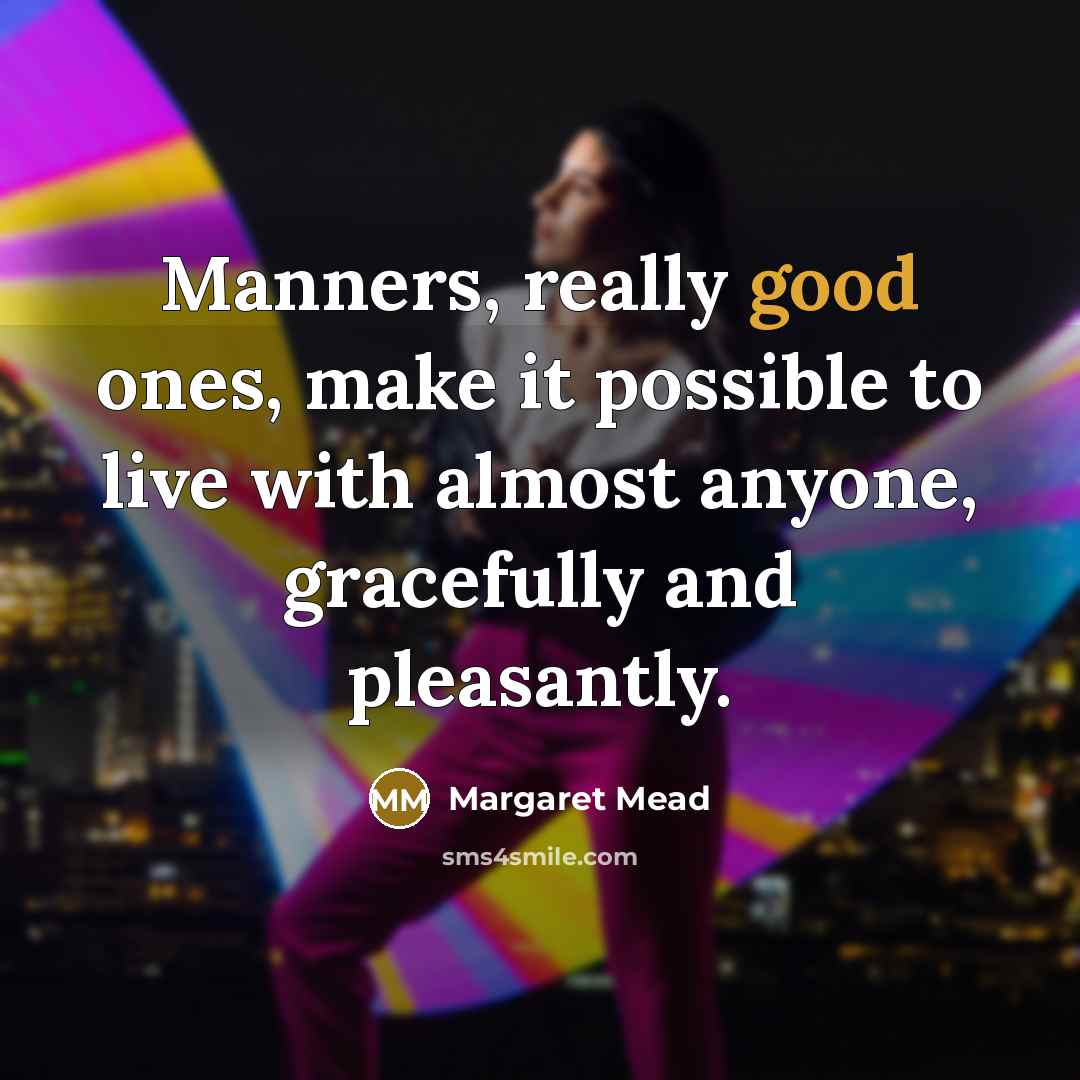 “Manners, really good ones, make it possible to live with…” quote by Margaret Mead