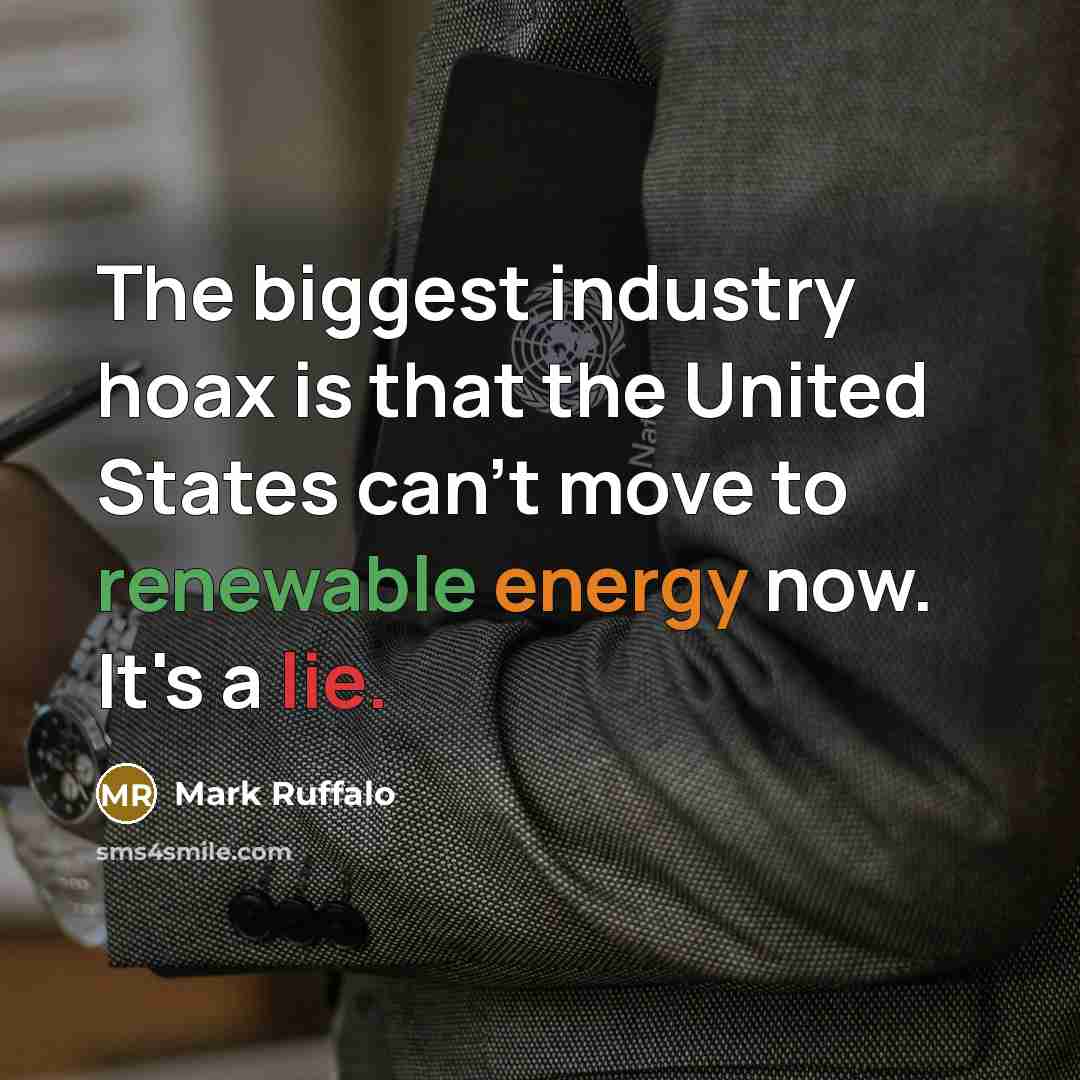 “The biggest industry hoax is that the United States can't move to renewable energy now. It's a lie.” quote by Mark Ruffalo