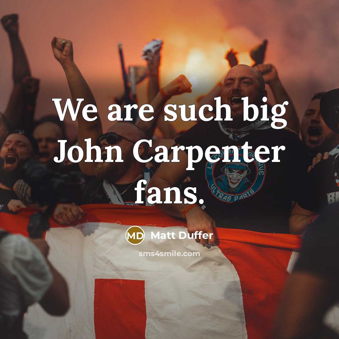 “We are such big John Carpenter fans.…” quote by Matt Duffer