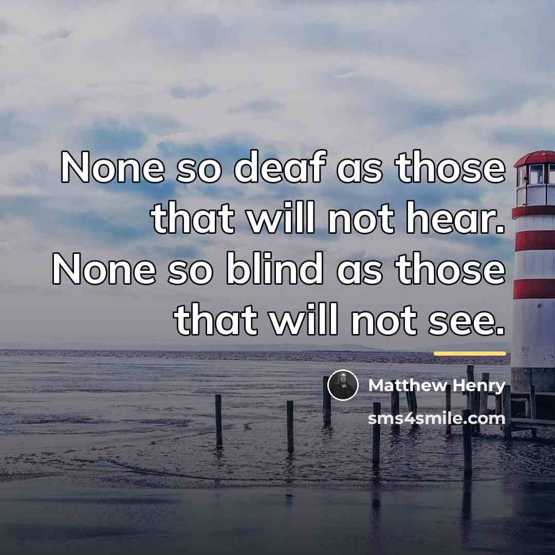 “None so deaf as those that will not hear. None…” quote by Matthew Henry