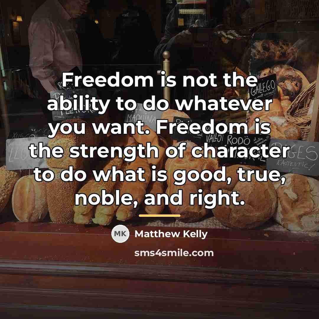 “Freedom is not the ability to do whatever you want.…” quote by Matthew Kelly