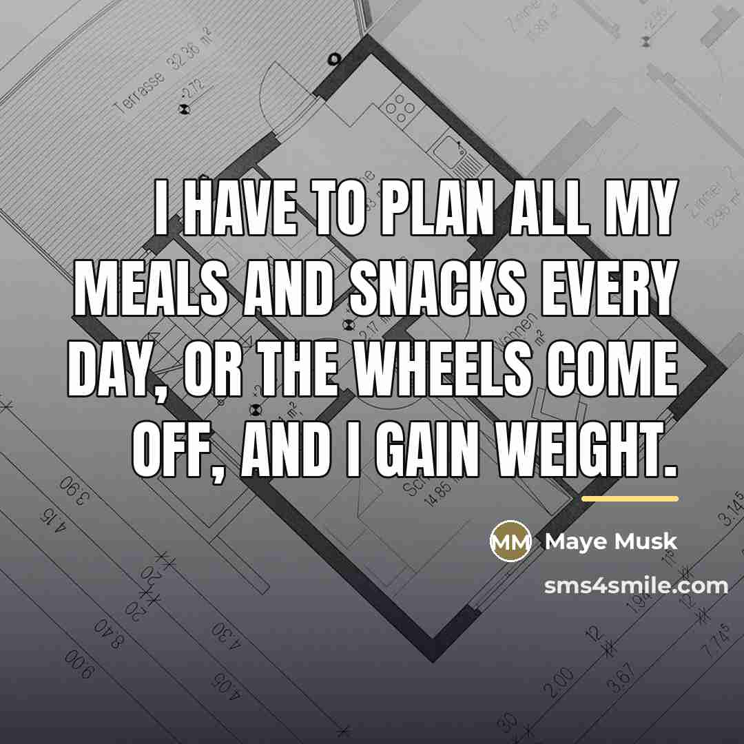 “I have to plan all my meals and snacks every…” quote by Maye Musk