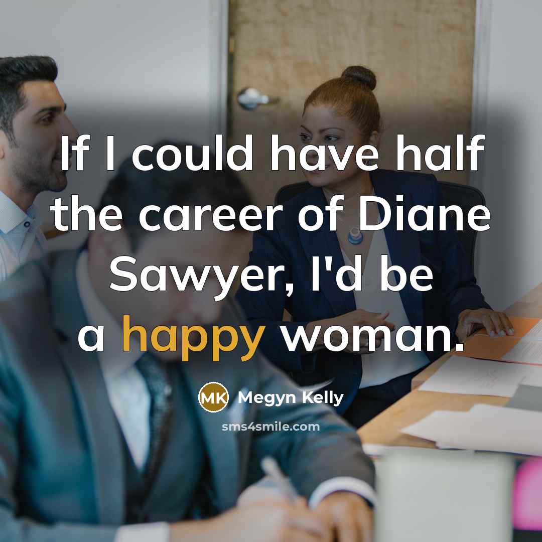 “If I could have half the career of Diane Sawyer,…” quote by Megyn Kelly