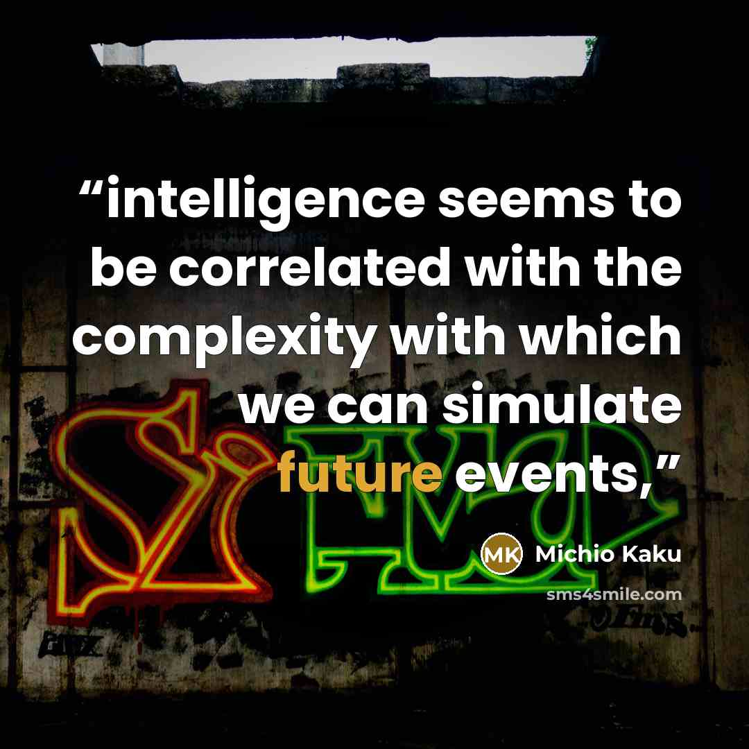“intelligence seems to be correlated with the complexity with which we can simulate future events,” quote by Michio Kaku