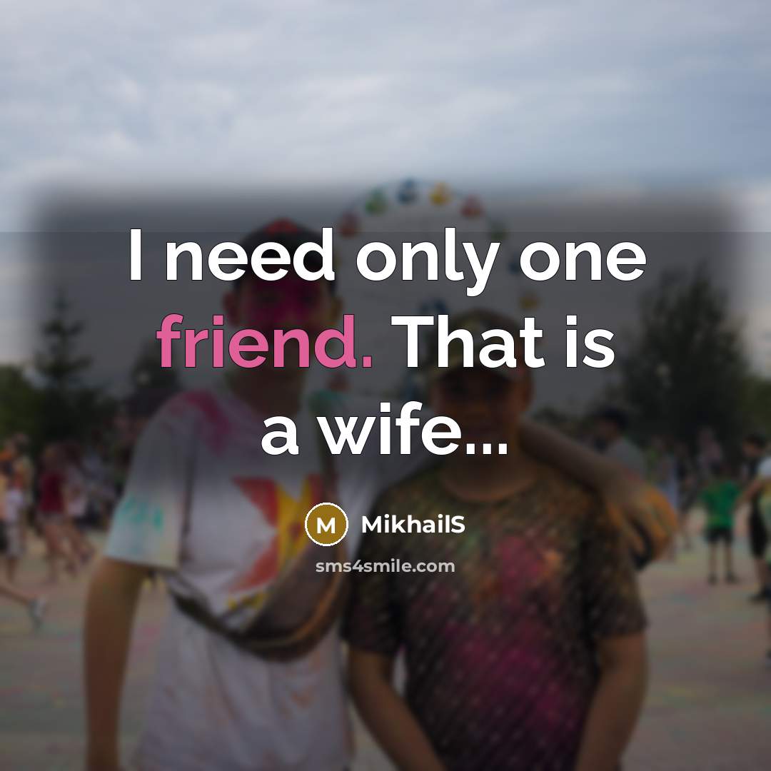 “I need only one friend. That is a wife...…” quote by MikhailS