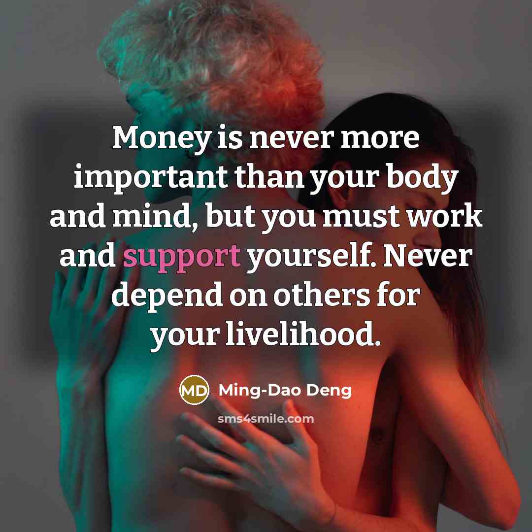 “Money is never more important than your body and mind,…” quote by Ming-Dao Deng