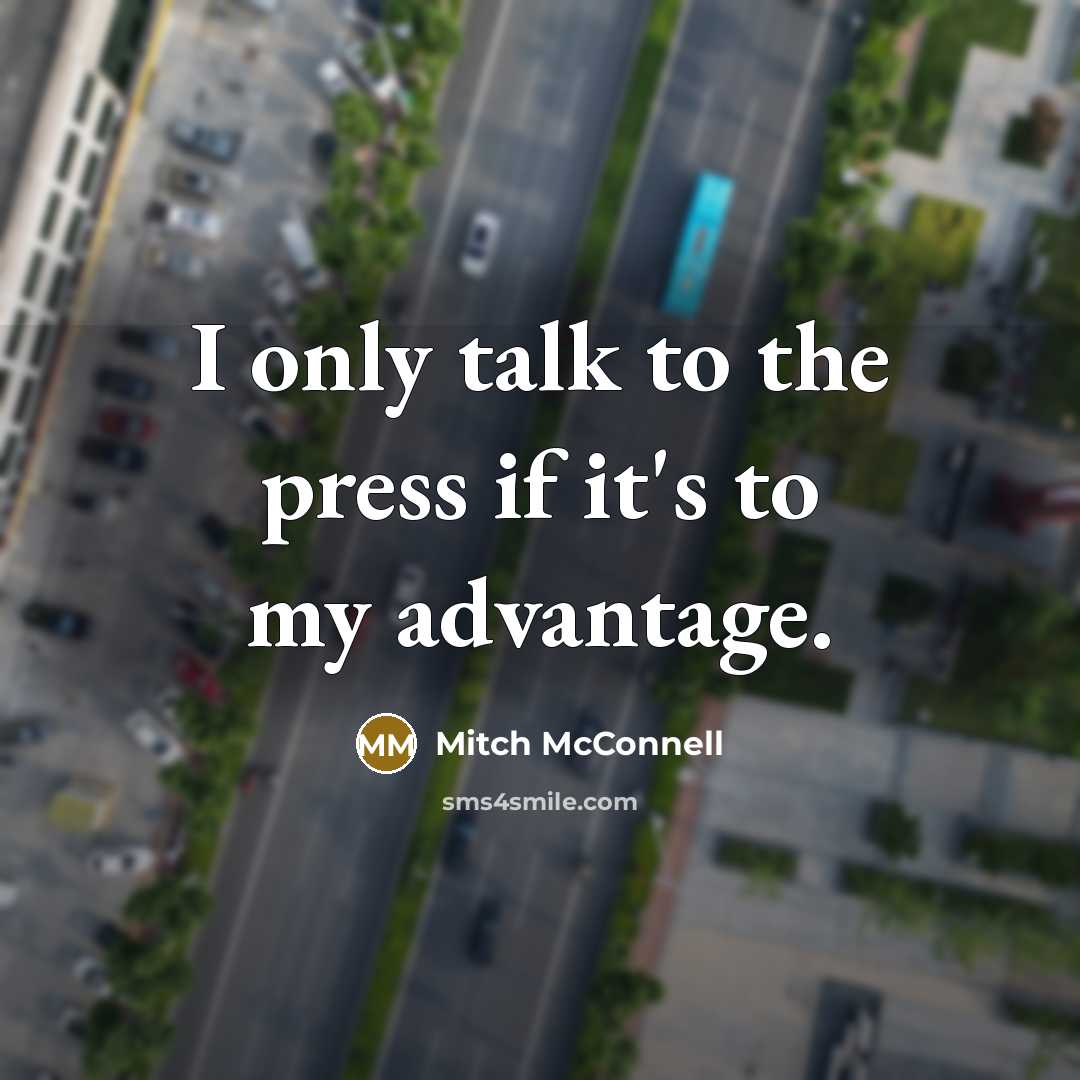 “I only talk to the press if it's to my…” quote by Mitch McConnell