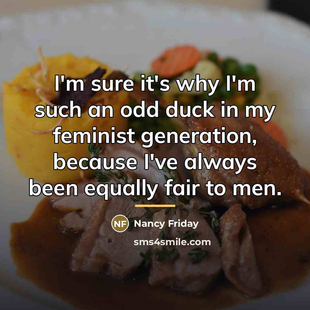 “I'm sure it's why I'm such an odd duck in…” quote by Nancy Friday