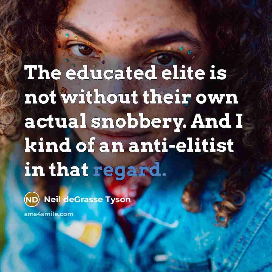 “The educated elite is not without their own actual snobbery.…” quote by Neil deGrasse Tyson