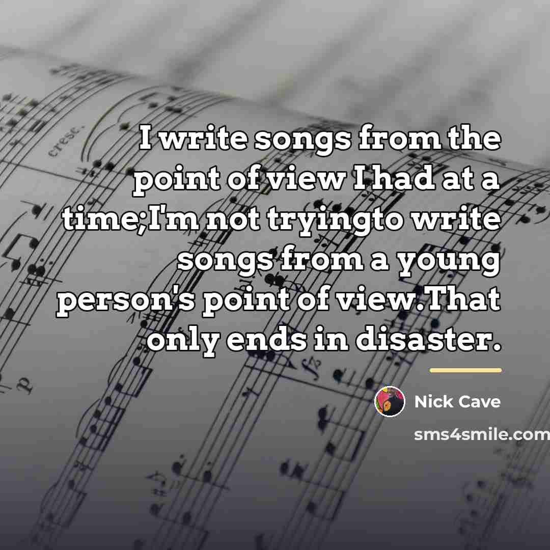 “I write songs from the point of view I had…” quote by Nick Cave
