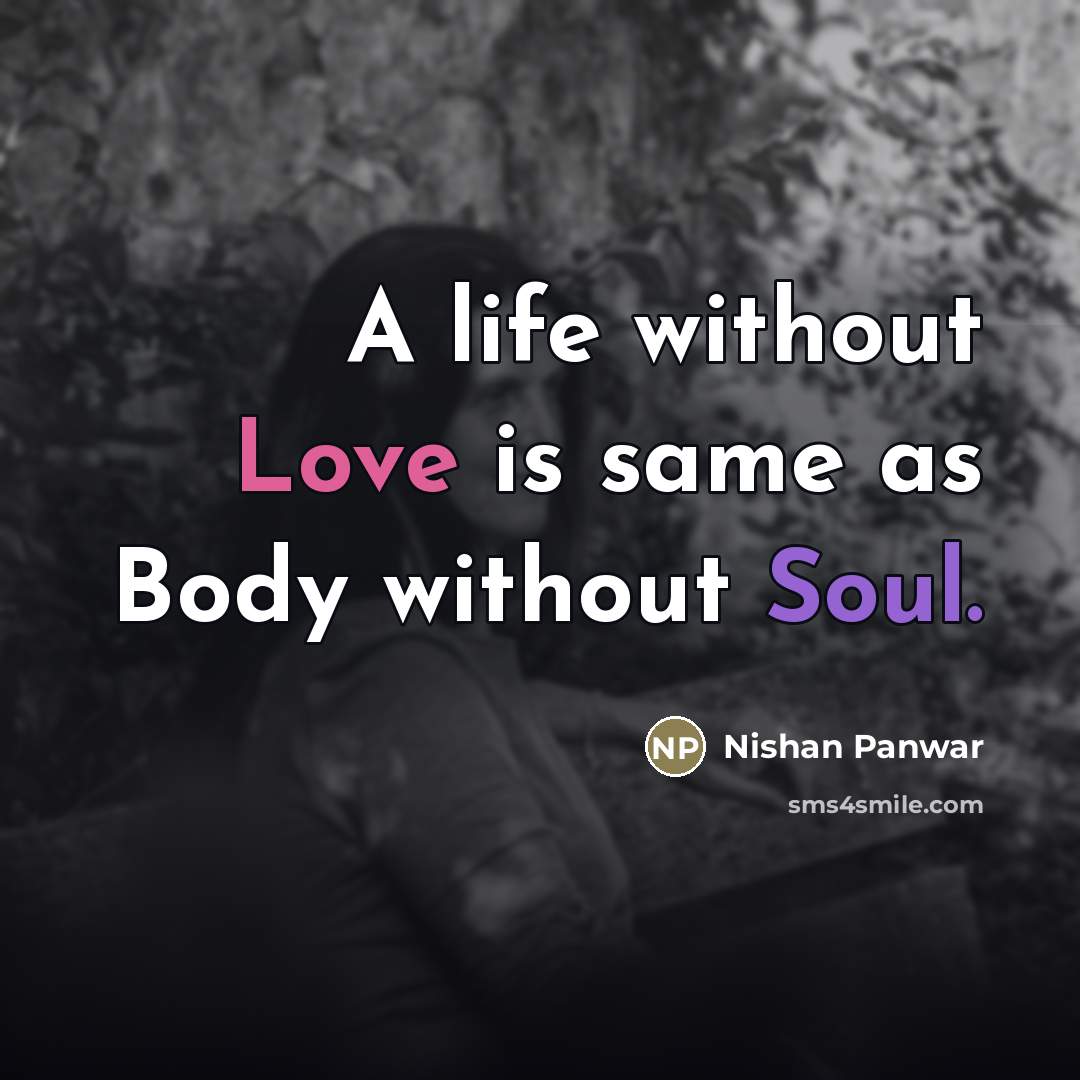 “A life without Love is same as Body without Soul.…” quote by Nishan Panwar