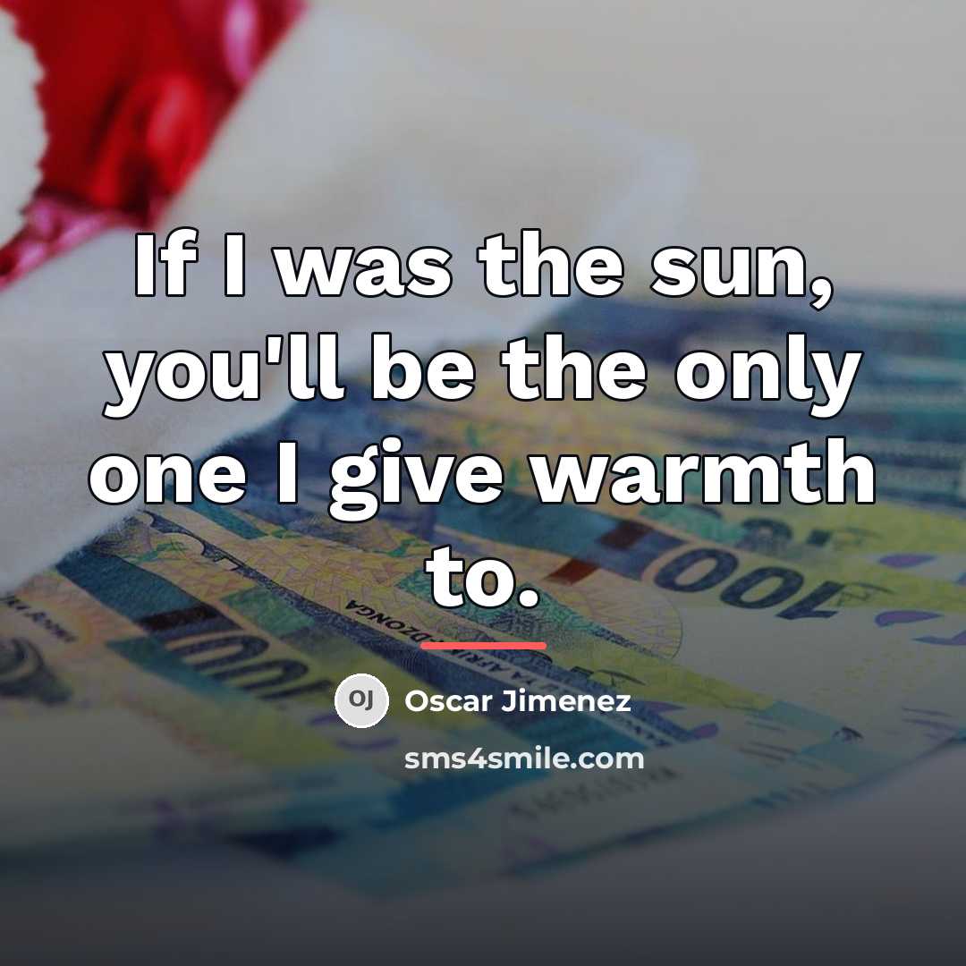 “If I was the sun, you'll be the only one…” quote by Oscar Jimenez
