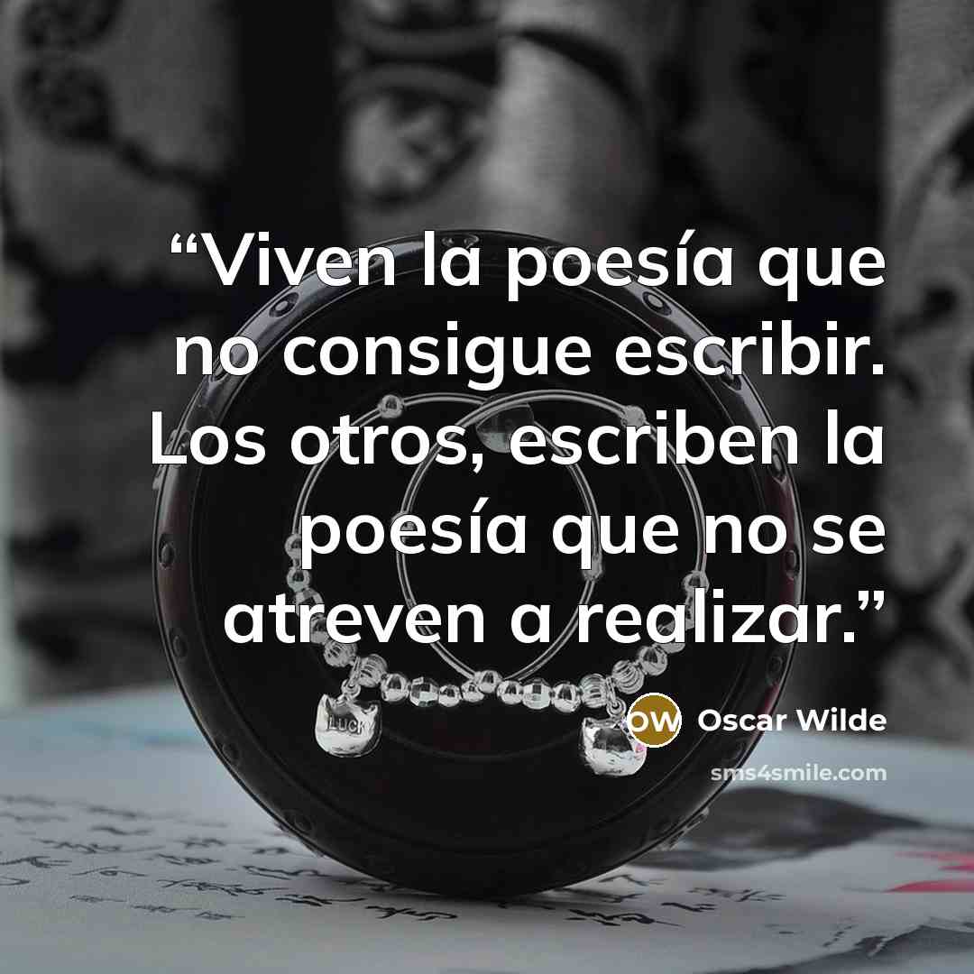 “Viven la poesía que no consigue escribir. Los otros, escriben la poesía que no se atreven a realizar.” quote by Oscar Wilde