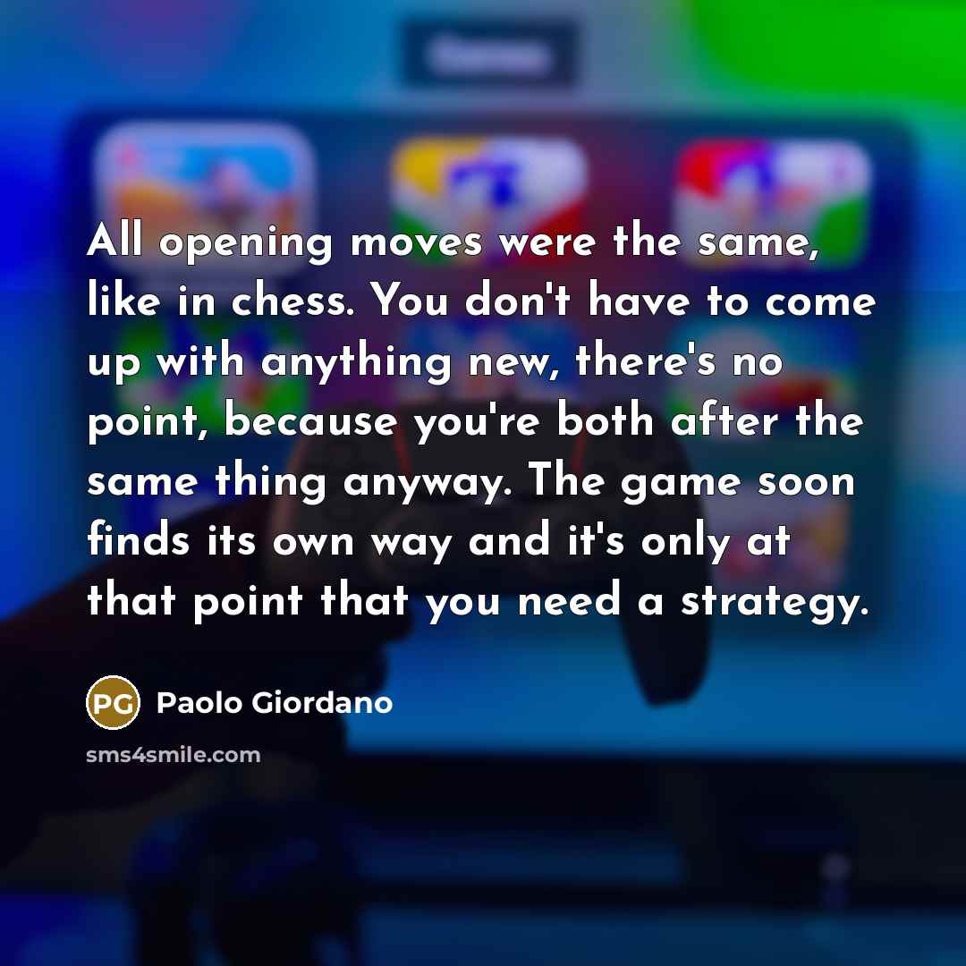 “All opening moves were the same, like in chess. You…” quote by Paolo Giordano