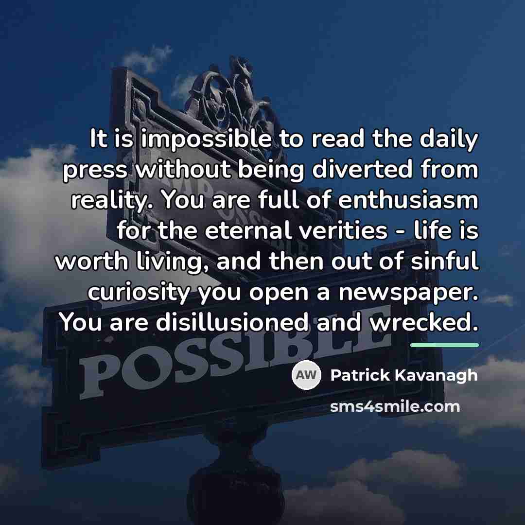 “It is impossible to read the daily press without being…” quote by Patrick Kavanagh