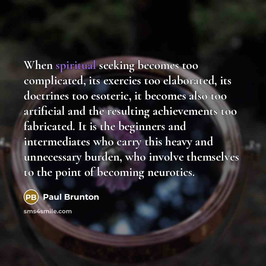 “When spiritual seeking becomes too complicated, its exercies too elaborated,…” quote by Paul Brunton