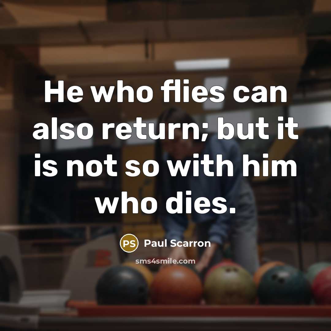 “He who flies can also return; but it is not…” quote by Paul Scarron