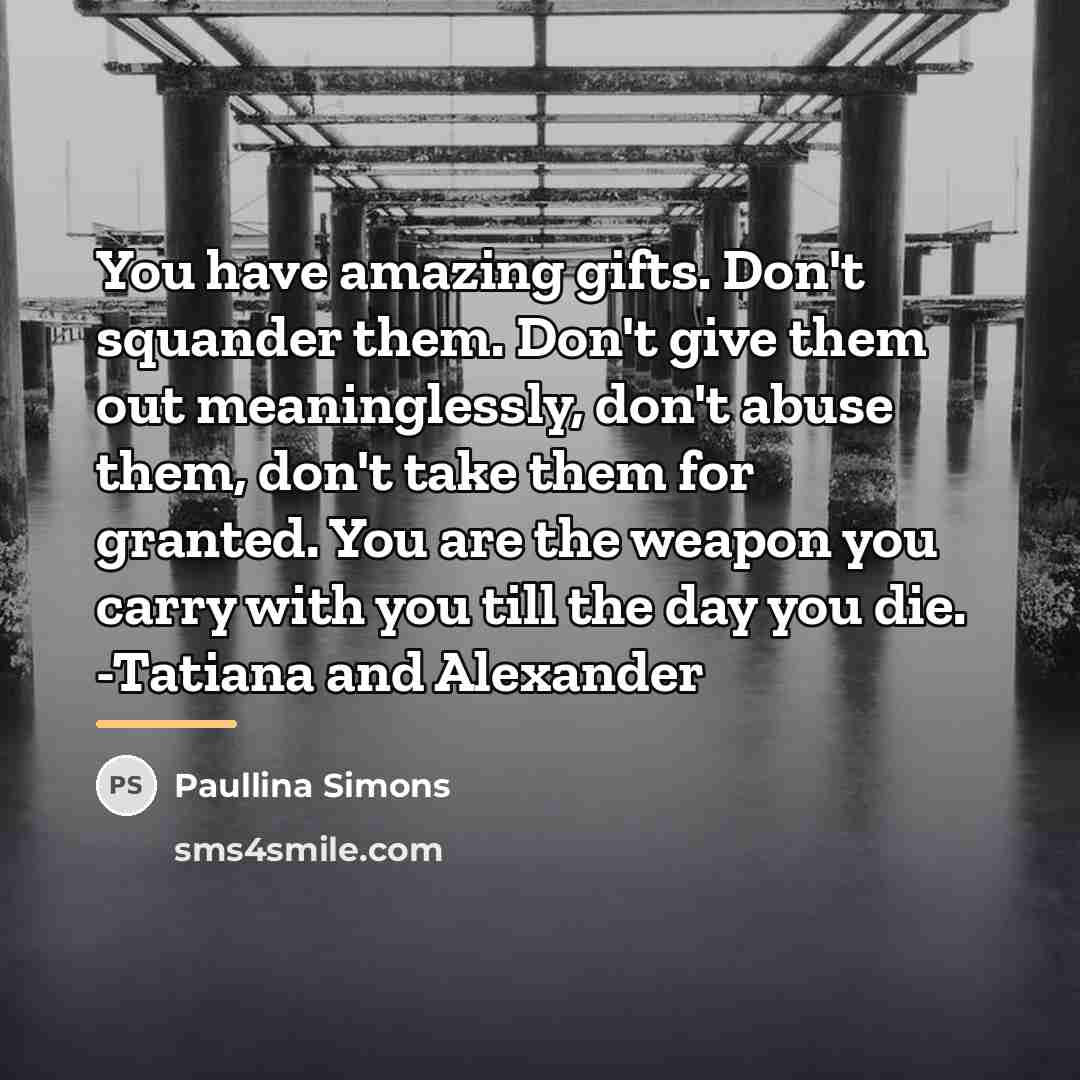 “You have amazing gifts. Don't squander them. Don't give them…” quote by Paullina Simons