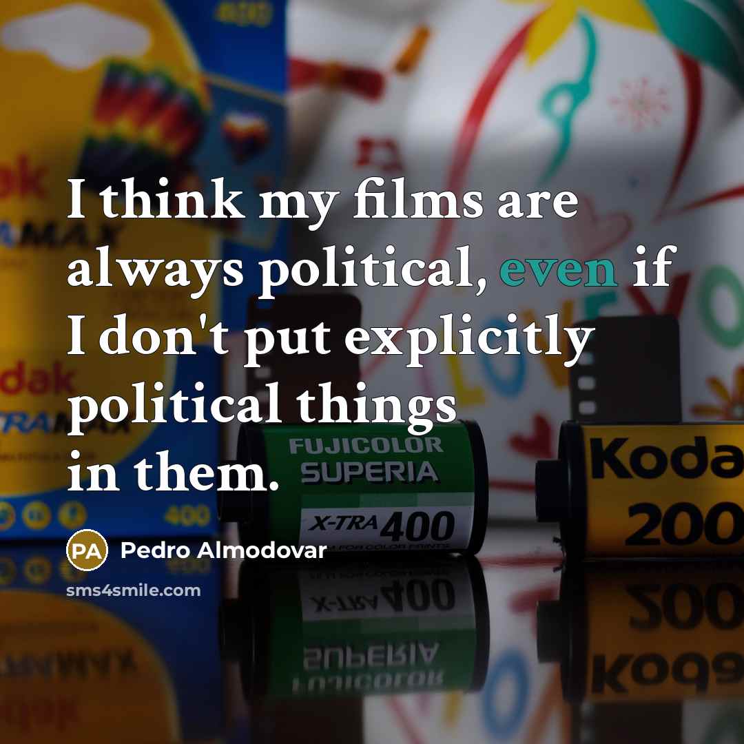“I think my films are always political, even if I…” quote by Pedro Almodovar