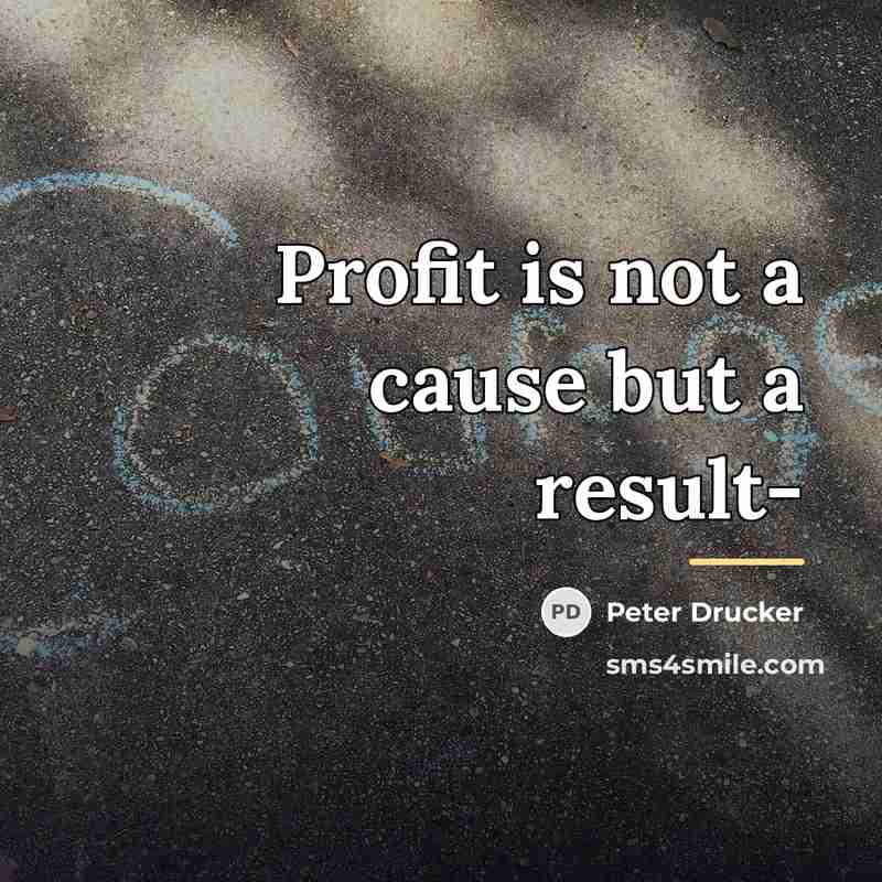 “Profit is not a cause but a result-…” quote by Peter Drucker