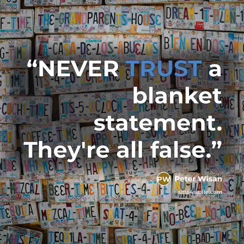 “NEVER TRUST a blanket statement. They're all false.” quote by Peter Wisan